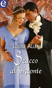 Louise Allen – Silk & Scandal Vol. 1. Scacco al visconte (2018)