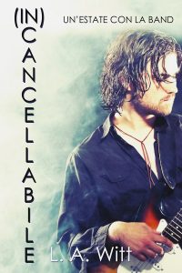 L.A. Witt – (In)Cancellabile. Un’estate con la band (2017)