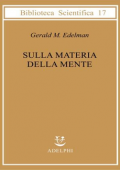 Gerald Maurice Edelman - Sulla Materia della Mente (1999)