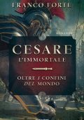 Franco Forte - Cesare l'Immortale. Oltre i Confini del Mondo (2016)
