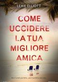 Lexie Elliott - Come uccidere la tua migliore amica (2022)