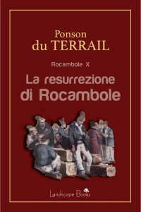Pierre Alexis Ponson Du Terrail – Rocambole X. La resurrezione di Rocambole (2021)