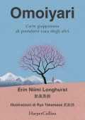 Erin Niimi Longhurst - Omoiyari. L'arte giapponese di vivere in armonia con gli altri (2021)