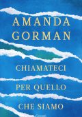 Amanda Gorman - Chiamateci per quello che siamo (2022)