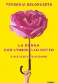Yevgenia Belorusets - La donna con l'ombrello rotto e altre storie ucraine (2022)