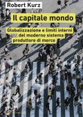 img Robert Kurz - Il Capitale Mondo. Globalizzazione e Limiti Interni del Moderno Sistema Produttor