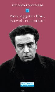 Luciano Bianciardi – Non leggete i libri, fateveli raccontare (2022)