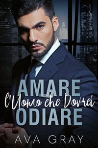 Ava Gray – I Miliardari Maschi Alfa Vol. 3. Amare l’Uomo che Dovrei Odiare (2022)