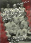 Andrea Siveri  - l'incredibile parallelismo degli eventi: brave racconto di rugby e di storia (rossa Vol. 1) (2014)