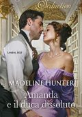 Madeline Hunter - Amanda e il duca dissoluto: I Grandi Romanzi Storici Seduction (2019)