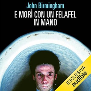 John Birmingham – E morì con un felafel in mano (2022) (mp3 – 128 kbps)