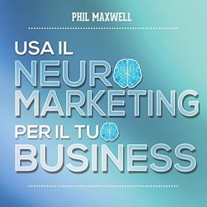 Phil Maxwell – Usa il neuromarketing per il tuo business (2015) (mp3 – 128 kbps)