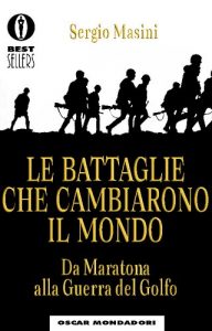Sergio Masini – Le Battaglie Che Cambiarono il Mondo. Da Maratona alla Guerra del Golfo (1995)