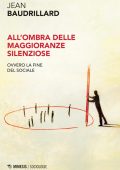 Jean Baudrillard - All'ombra delle maggioranze silenziose. Ovvero la morte del sociale (2019)