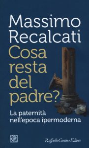 Massimo Recalcati – Cosa resta del padre? La paternità nell’epoca ipermoderna (2017)