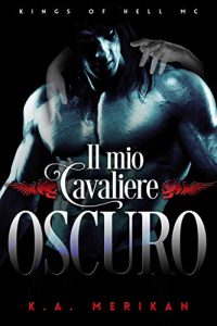 K.A. Merikan – Kings of Hell MC Vol. 2. Il mio cavaliere oscuro (2020)