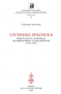 Stefania Pastore – Un’Eresia Spagnola. Spiritualità Conversa, Alumbradismo e Inquisizione (1449 – 1559) 2004
