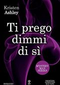 Kristen Ashley - Mystery Man Vol. 3. Ti prego dimmi di sì (2016)