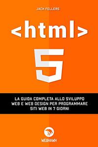 Jack Fellers – HTML: La guida completa allo sviluppo web e web design per programmare siti web in 7 giorni (2022)