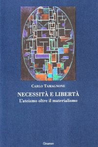 Carlo Tamagnone – Necessità e libertà. L’ateismo oltre il materialismo (2004)