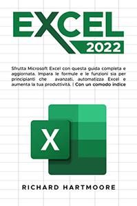 Richard Hartmoore – EXCEL 2022: Sfrutta Microsoft Excel con questa guida aggiornata e completa (2022)