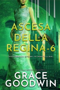 Grace Goodwin – Programma Spose Interstellari: Ascension Saga. Ascesa della Regina Vol. 6 (2022)