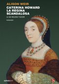 Alison Weir - Caterina Howard. La regina scandalosa (2022)