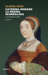 Alison Weir – Caterina Howard. La regina scandalosa (2022)
