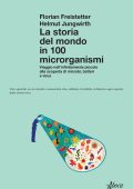 Florian Freistetter, Helmut Jungwirth - La storia del mondo in 100 microrganismi (2022)