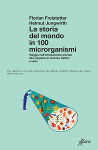 Florian Freistetter, Helmut Jungwirth – La storia del mondo in 100 microrganismi (2022)
