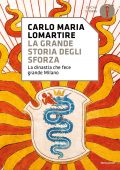 Carlo Maria Lomartire - La grande storia degli Sforza (2022)