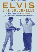 James L. Dickerson - Elvis e il Colonnello (2022)