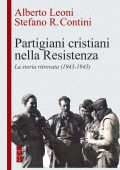 Alberto Leoni, Stefano R. Contini - Partigiani cristiani nella Resistenza (2022)