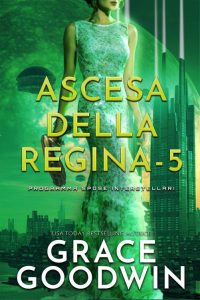 Grace Goodwin – Programma Spose Interstellari: Ascension Saga. Ascesa della Regina Vol. 5 (2022)