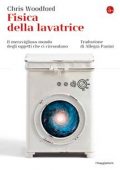img Chris Woodford - Fisica della lavatrice. Il meraviglioso mondo degli oggetti che ci circondano 