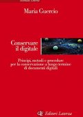 Maria Guercio - Conservare il digitale. Principi, metodi e procedure per la conservazione a lungo termine di documenti digitali (2013)