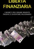 Francesco Fiorentini  - Libertà Finanziaria: I segreti per creare rendite passive e diventare milionario (2019)