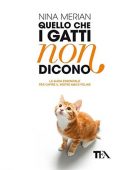 Nina Merian - Quello che i Gatti non Dicono: La guida essenziale per capire il vostro amico felino (2013)