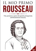 Enrico Valente  - IL MIO PRIMO ROUSSEAU: Vita, pensiero e opere del grande protagonista dell'illuminismo francese (Collana incontri filosofici Vol. 5) (2022)
