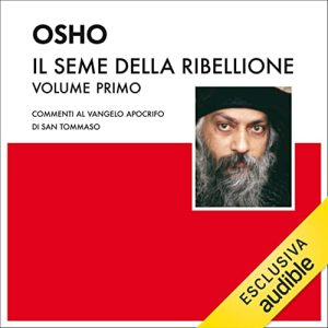 Osho – Il seme della ribellione 1꞉ Commenti al Vangelo Apocrifo di San Tommaso (2022) (mp3 – 128 kbps)
