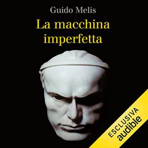 Guido Melis – La macchina imperfetta꞉ Immagine e realtà dello Stato fascista (2022) (mp3 – 128 kbps)