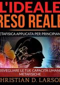 Christian D. Larson - L'Ideale reso Reale꞉ Metafisica applicata per principianti (2022) (mp3 - 128 kbps)