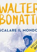 Walter Bonatti - Scalare il mondo (2022) (mp3 - 128 kbps)