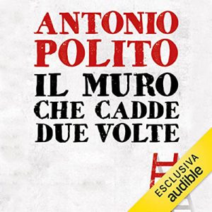 Antonio Polito – Il muro che cadde due volte (2022) (mp3 – 128 kbps)
