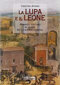 Cristina Acidini Luchinat  - La lupa e il leone. Romanzo toscano al tempo della guerra di Siena (2004)