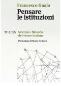 Francesco Guala - Pensare le Istituzioni. Scienza e Filosofia del Vivere Insieme (2018)