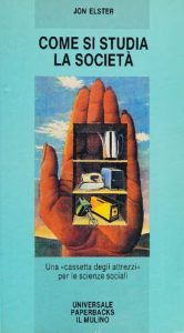 Jon Elster – Come Si Studia la Società. Una «Cassetta degli Attrezzi» per le Scienze Sociali (1993)