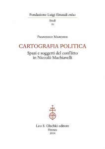 Francesco Marchesi – Cartografia politica. Spazi e soggetti del conflitto in Niccolò Machiavelli (2018)