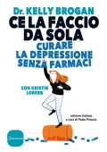 Kelly Brogan, Kristin Loberg - Ce la faccio da sola. Curare la depressione senza farmaci (2017)