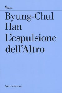 Byung-Chul Han  – L’espulsione dell’Altro (2017)